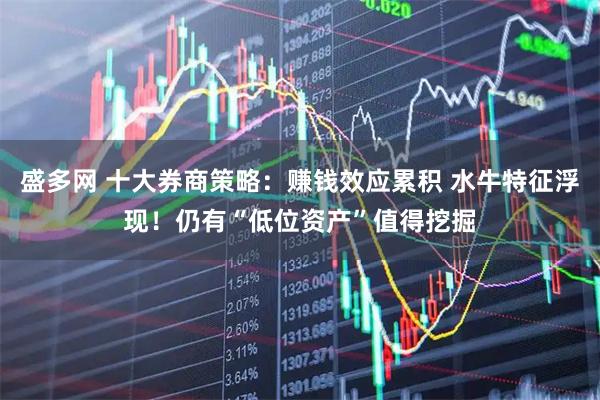 盛多网 十大券商策略：赚钱效应累积 水牛特征浮现！仍有“低位资产”值得挖掘